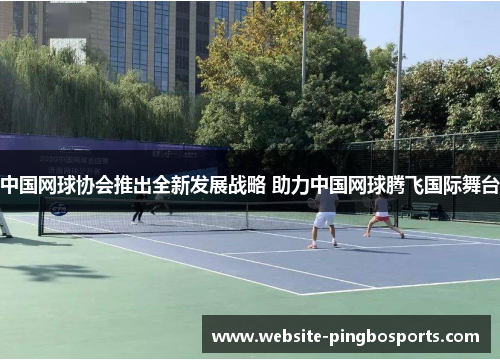 中国网球协会推出全新发展战略 助力中国网球腾飞国际舞台